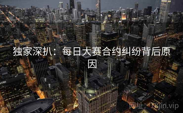 独家深扒：每日大赛合约纠纷背后原因