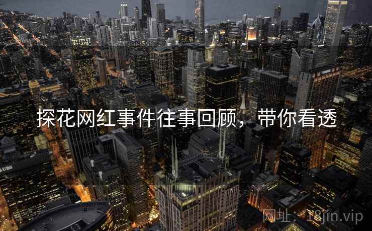 探花网红事件往事回顾，带你看透