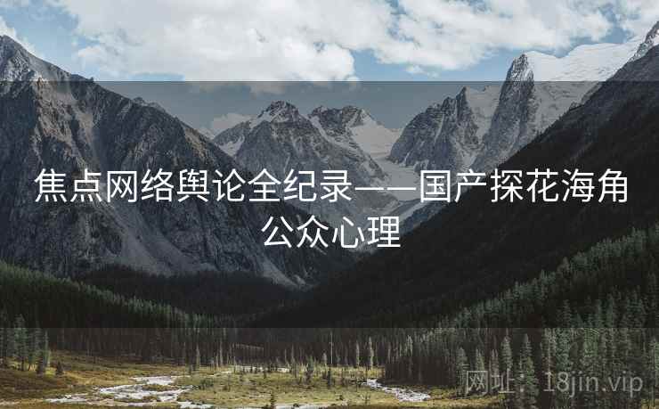 焦点网络舆论全纪录——国产探花海角公众心理