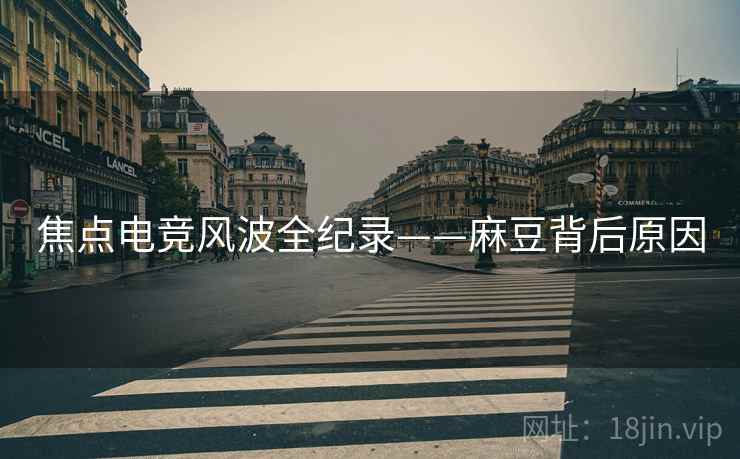 焦点电竞风波全纪录——麻豆背后原因